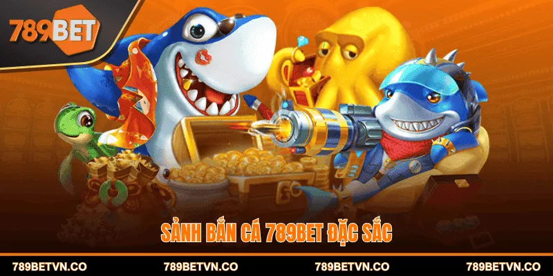 Sảnh Bắn cá 789BET đặc sắc