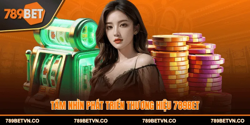 Tầm nhìn phát triển thương hiệu 789BET